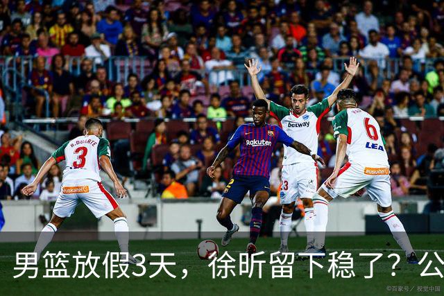 男篮放假3天，徐昕留下稳了？公开表态，郭士强欣慰，杜锋尴尬